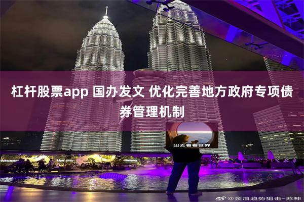 杠杆股票app 国办发文 优化完善地方政府专项债券管理机制