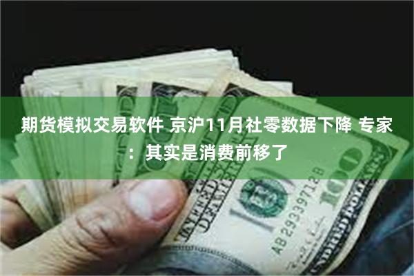 期货模拟交易软件 京沪11月社零数据下降 专家：其实是消费前移了