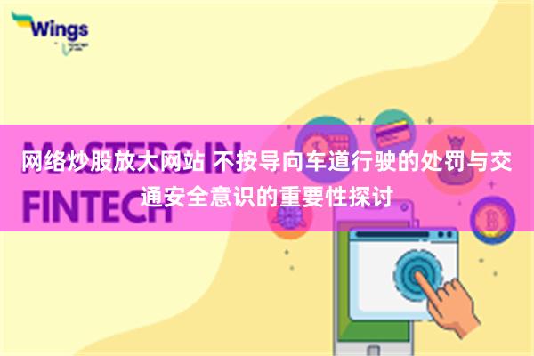 网络炒股放大网站 不按导向车道行驶的处罚与交通安全意识的重要性探讨