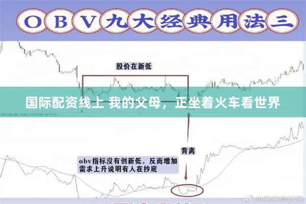 国际配资线上 我的父母，正坐着火车看世界